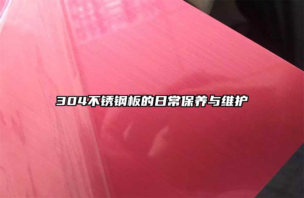 304不銹鋼板的日常保養(yǎng)與維護(hù)